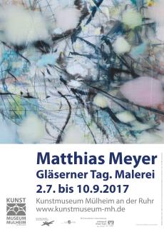 Ausstellungsplakat zur Ausstellung "Matthias Meyer. Gläserner Tag. Malerei"