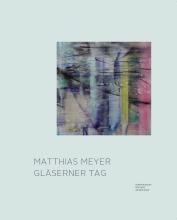 Die Abbildung zeigt das Katalogcover zur Ausstellung "Matthias Meyer. Gläserner Tag".